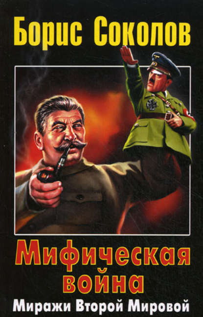 Книга Борис Соколов, Борис Вадимович Соколов Мифическая война. Миражи Второй Мировой