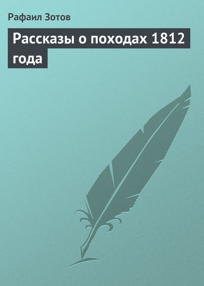 Книга Рафаил Михайлович Зотов, Рафаил Зотов Рассказы о походах 1812 года