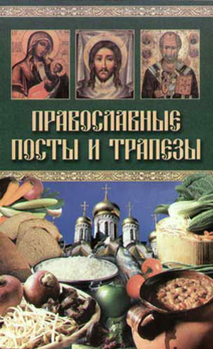 Книга Катерина Геннадьевна Берсеньева Православные посты и трапезы