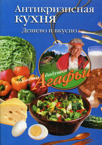 Книга Агафья Звонарева, Агафья Тихоновна Звонарева Антикризисная кухня. Дешево и вкусно