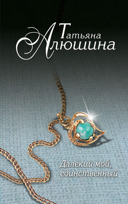 Книга Татьяна Александровна Алюшина, Татьяна Алюшина Далекий мой, единственный…