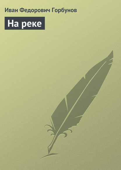 Книга Иван Федорович Горбунов На реке