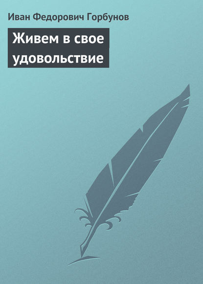 Книга Иван Федорович Горбунов Живем в свое удовольствие