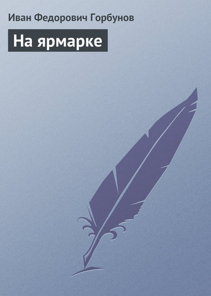 Книга Иван Федорович Горбунов На ярмарке