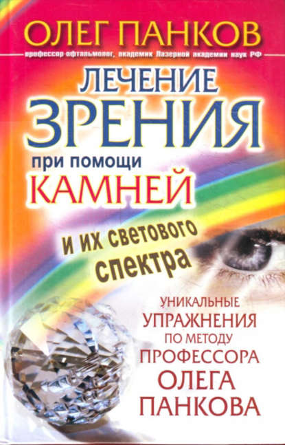 Книга Олег Панков, Олег Павлович Панков Лечение зрения при помощи камней и их светового спектра. Уникальные упражнения по методу профессора Олега Панкова