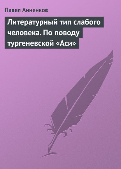 Книга Павел Анненков, Павел Васильевич Анненков Литературный тип слабого человека. По поводу тургеневской «Аси»