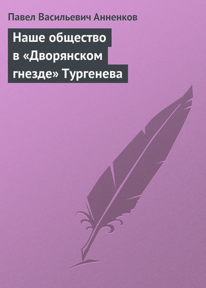 Книга Павел Анненков, Павел Васильевич Анненков Наше общество в «Дворянском гнезде» Тургенева