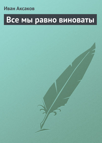 Книга Иван Аксаков, Иван Сергеевич Аксаков Все мы равно виноваты