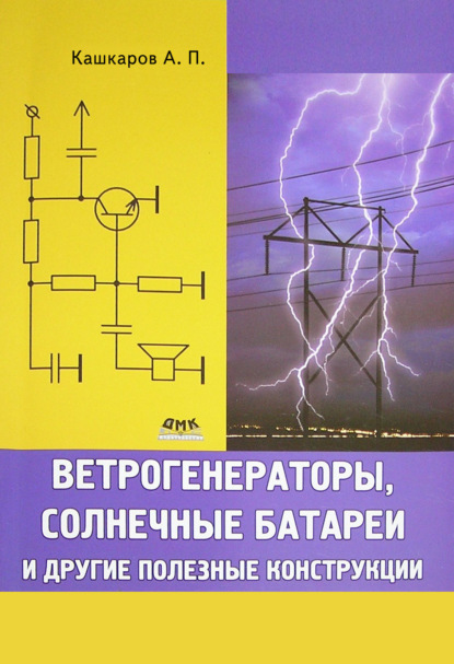 Книга Андрей Петрович Кашкаров, Андрей Кашкаров Ветрогенераторы, солнечные батареи и другие полезные конструкции