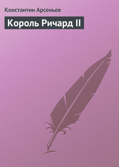 Книга Константин Константинович Арсеньев, Константин Арсеньев Король Ричард II