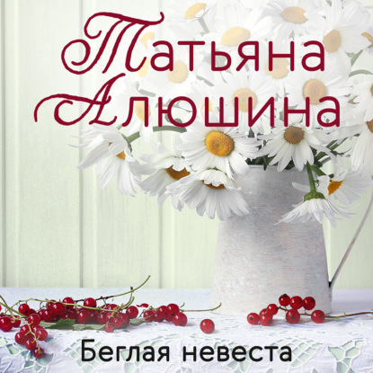 Книга Татьяна Александровна Алюшина, Татьяна Алюшина Беглая невеста