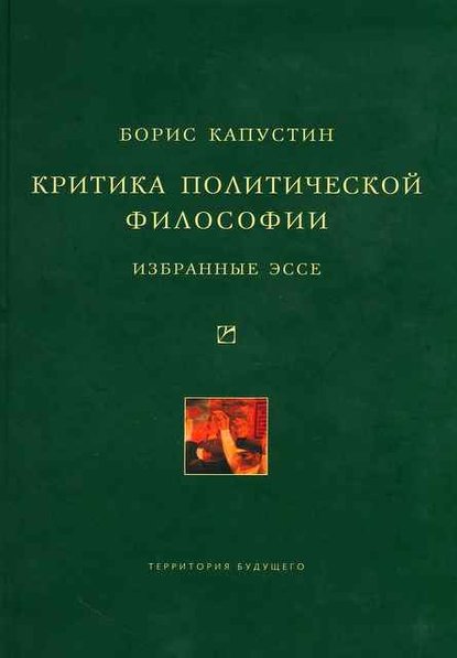 Книга Борис Капустин, Борис Гурьевич Капустин Критика политической философии: Избранные эссе