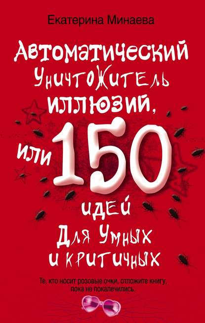 Книга Екатерина Минаева Автоматический уничтожитель иллюзий, или 150 идей для умных и критичных