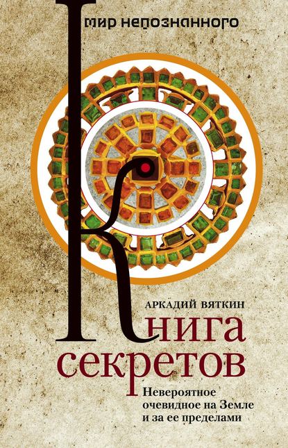Книга Аркадий Вяткин, Аркадий Дмитриевич Вяткин Книга секретов. Невероятное очевидное на Земле и за ее пределами
