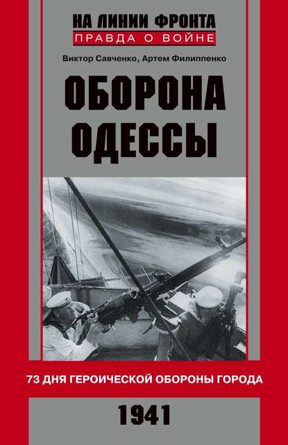 Книга Артем Филипенко, Артем Александрович Филипенко, Виктор Анатольевич Савченко Оборона Одессы. 73 дня героической обороны города