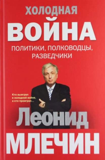 Книга Леонид  Михайлович Млечин, Леонид Млечин Холодная война: политики, полководцы, разведчики