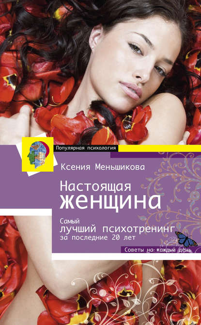 Книга Ксения Меньшикова, Ксения Евгеньевна Меньшикова Настоящая женщина. Самый лучший психотренинг для женщин за последние 20 лет