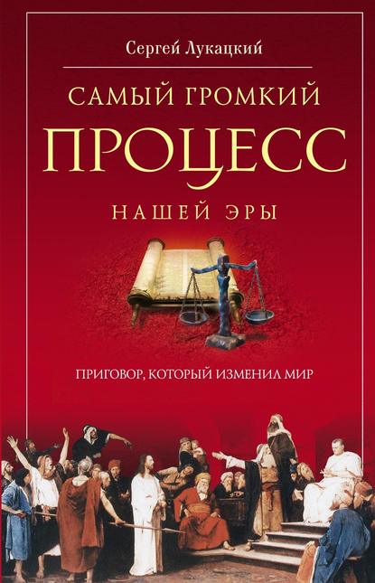 Книга Сергей Лукацкий, Сергей Борисович Лукацкий Самый громкий процесс нашей эры. Приговор, который изменил мир (Опыт исторической реконструкции)