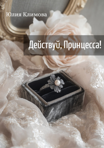 Книга Юлия  Владимировна Климова, Юлия Климова Действуй, Принцесса!
