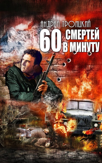 Книга Андрей  Борисович Троицкий, Андрей Троицкий Шестьдесят смертей в минуту