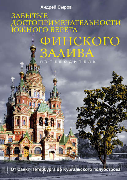 Книга Андрей Сыров, Андрей А. Сыров Забытые достопримечательности южного берега Финского залива. От Санкт-Петербурга до Кургальского полуострова