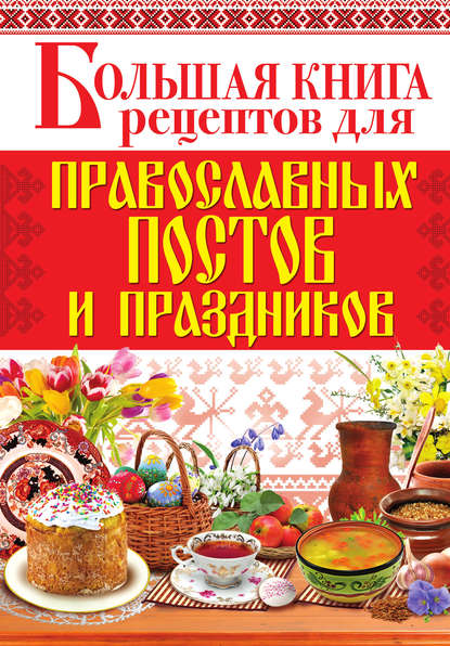 Книга Арина Родионова Большая книга рецептов для православных постов и праздников