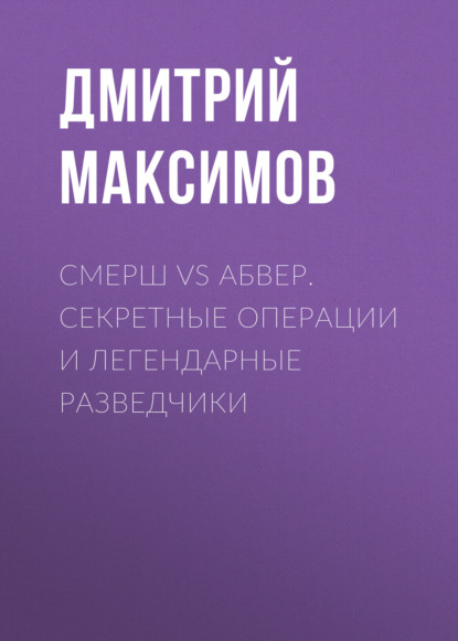 Книга Дмитрий Максимов, Дмитрий Владимирович Максимов Смерш vs Абвер. Секретные операции и легендарные разведчики