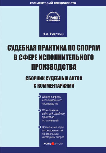 Книга Н. А. Рогожин, Николай Александрович Рогожин Судебная практика по спорам в сфере исполнительного производства. Сборник судебных актов с комментариями