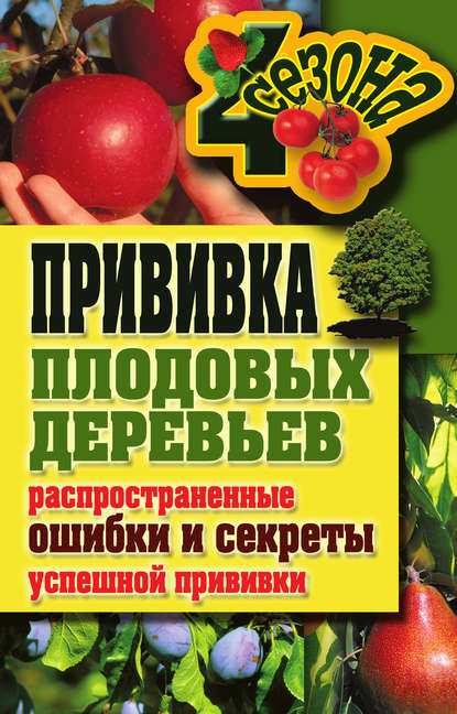 Книга Галина Серикова, Галина Алексеевна Серикова Прививка плодовых деревьев: распространенные ошибки и секреты успешной прививки