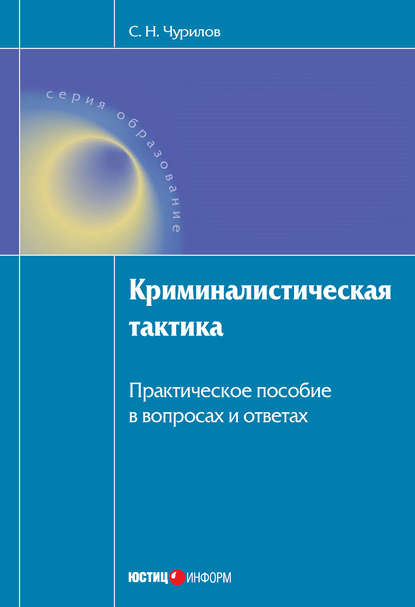 Книга Сергей Никифорович Чурилов, С. Н. Чурилов Криминалистическая тактика: Практическое пособие в вопросах и ответах