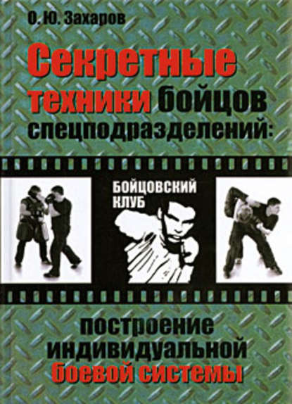 Книга О. Ю. Захаров, Олег Юрьевич Захаров Секретные техники бойцов спецподразделений: Построение индивидуальной боевой системы