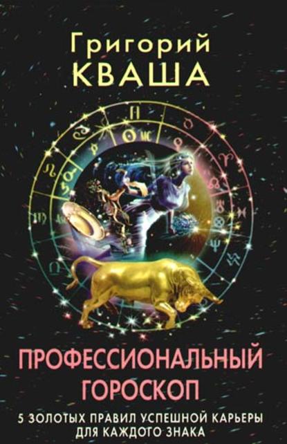 Книга Григорий Кваша, Григорий Семенович Кваша Профессиональный гороскоп. 5 золотых правил успешной карьеры для каждого знака
