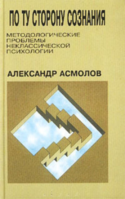 Книга А. Г. Асмолов, Александр Григорьевич Асмолов По ту сторону сознания: методологические проблемы неклассической психологии