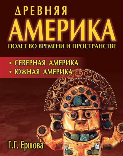Книга Г. Г. Ершова, Галина Гавриловна Ершова Древняя Америка: полет во времени и пространстве. Северная Америка. Южная Америка