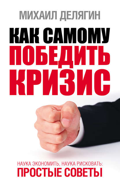 Книга Михаил Делягин, Михаил Геннадьевич Делягин Как самому победить кризис. Наука экономить, наука рисковать
