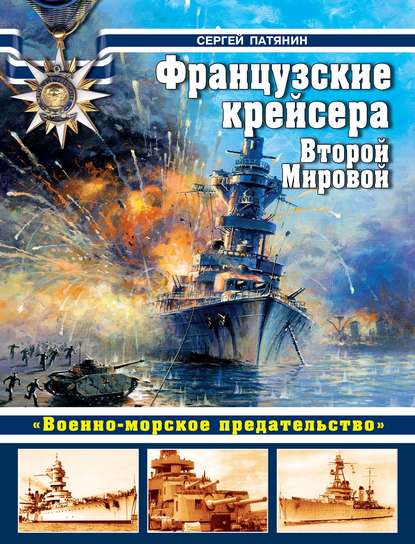 Книга Сергей Владимирович Патянин, Сергей Патянин Французские крейсера Второй Мировой. «Военно-морское предательство»