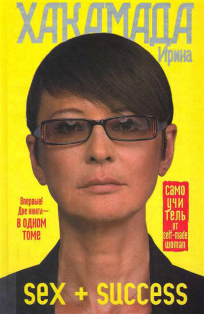 Книга Ирина Хакамада, Ирина Муцуовна Хакамада SEX + SUCCESS. Самоучитель от self-made woman