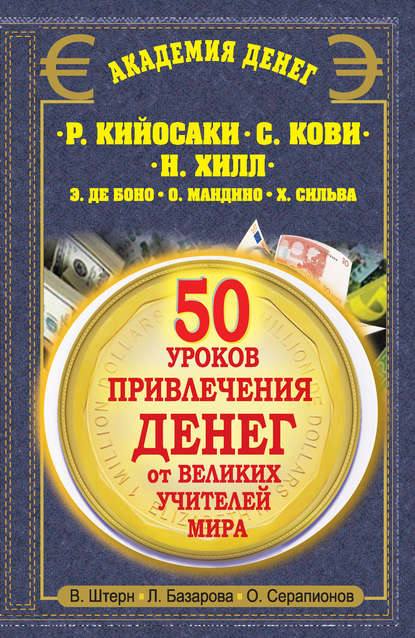 Книга Олег Серапионов, Валентин Штерн, Лариса Андреевна Базарова 50 уроков привлечения денег от великих учителей мира. Р. Кийосаки, С. Кови, Н. Хилл, Э. де Боно, О. Мандино, Х. Сильва