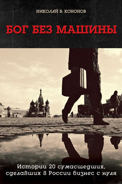Книга Николай Викторович Кононов, Николай Кононов Бог без машины. Истории 20 сумасшедших, сделавших в России бизнес с нуля