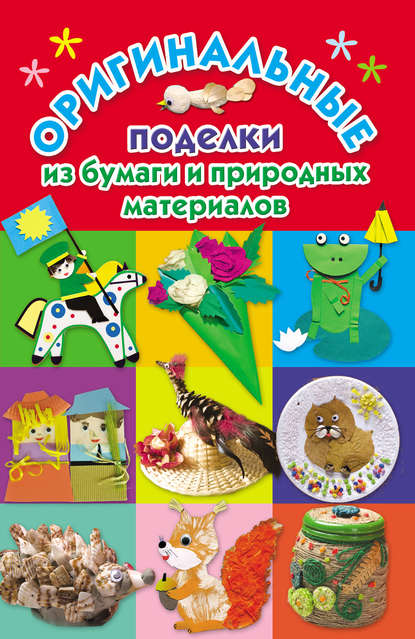 Книга Наталия Вадимовна Дубровская, Наталия Дубровская Оригинальные поделки из бумаги и природных материалов