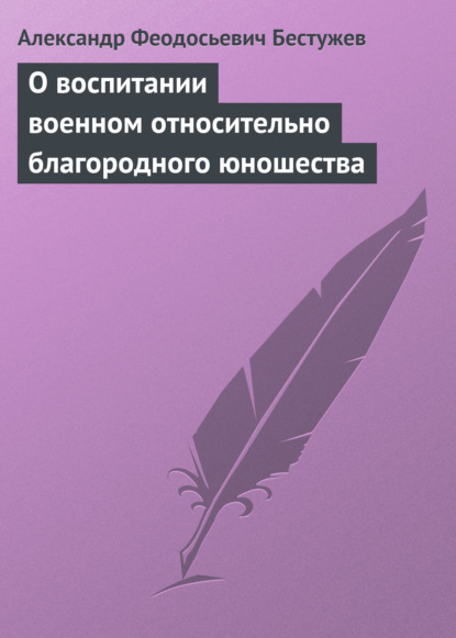 Книга Александр Феодосьевич Бестужев О воспитании военном относительно благородного юношества