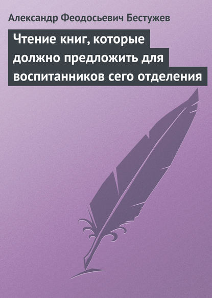 Книга Александр Феодосьевич Бестужев Чтение книг, которые должно предложить для воспитанников сего отделения