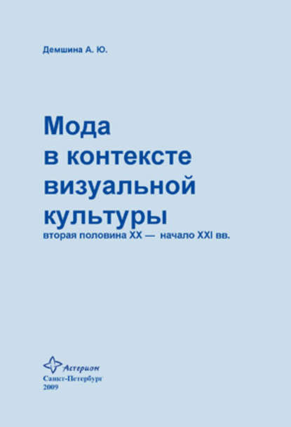 Книга А. Ю. Демшина, Анна Юрьевна Демшина Мода в контексте визуальной культуры: вторая половина ХХ – начало XXI вв.