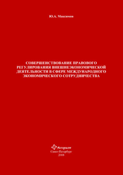 Книга Ю. А. Максимов, Юрий Анатольевич Максимов Совершенствование правового регулирования внешнеэкономической деятельности в сфере международного экономического сотрудничества