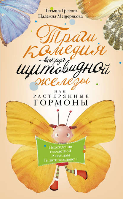 Книга Татьяна Грекова, Татьяна Ивановна Грекова, Надежда А. Мещерякова Трагикомедия вокруг щитовидной железы, или Растерянные гормоны. Похождения несчастной Людмилы Гипотиреозновой