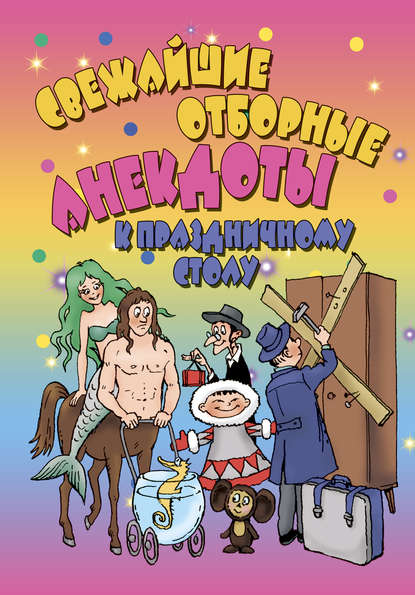 Книга А. А. Селиванов Свежайшие отборные анекдоты к праздничному столу