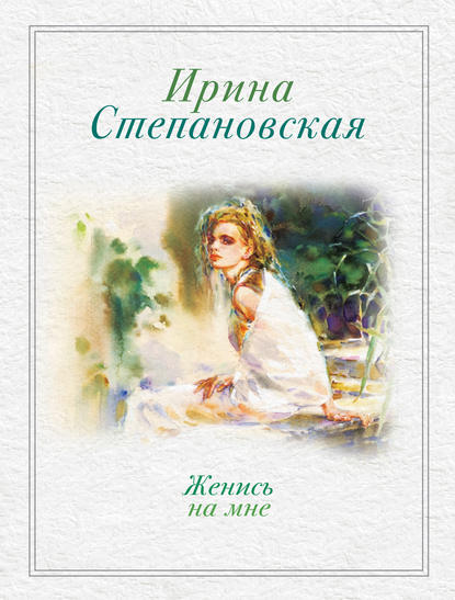 Книга Ирина Степановская Женись на мне (сборник)