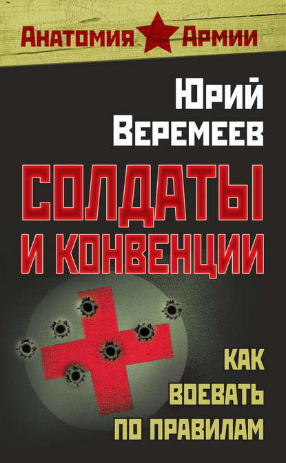 Книга Юрий Веремеев, Юрий Георгиевич Веремеев Солдаты и конвенции. Как воевать по правилам