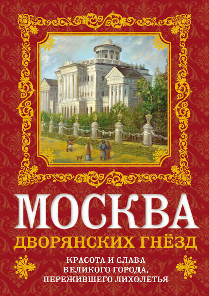 Книга О. В. Волков, Олег Васильевич Волков, Андрей Голицын Москва дворянских гнезд. Красота и слава великого города, пережившего лихолетья