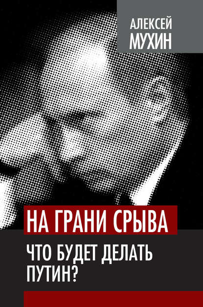 Книга Алексей Мухин, Алексей Алексеевич Мухин На грани срыва. Что будет делать Путин?